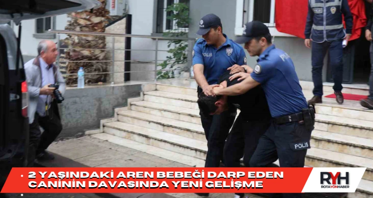 2 Yaşındaki Aren Bebeği Darp Eden Caninin Davasında Yeni Gelişme