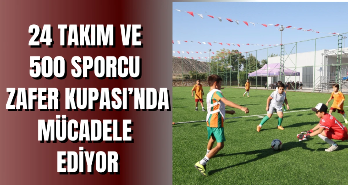 24 Takım ve 500 Sporcu Zafer Kupası’nda Mücadele Ediyor