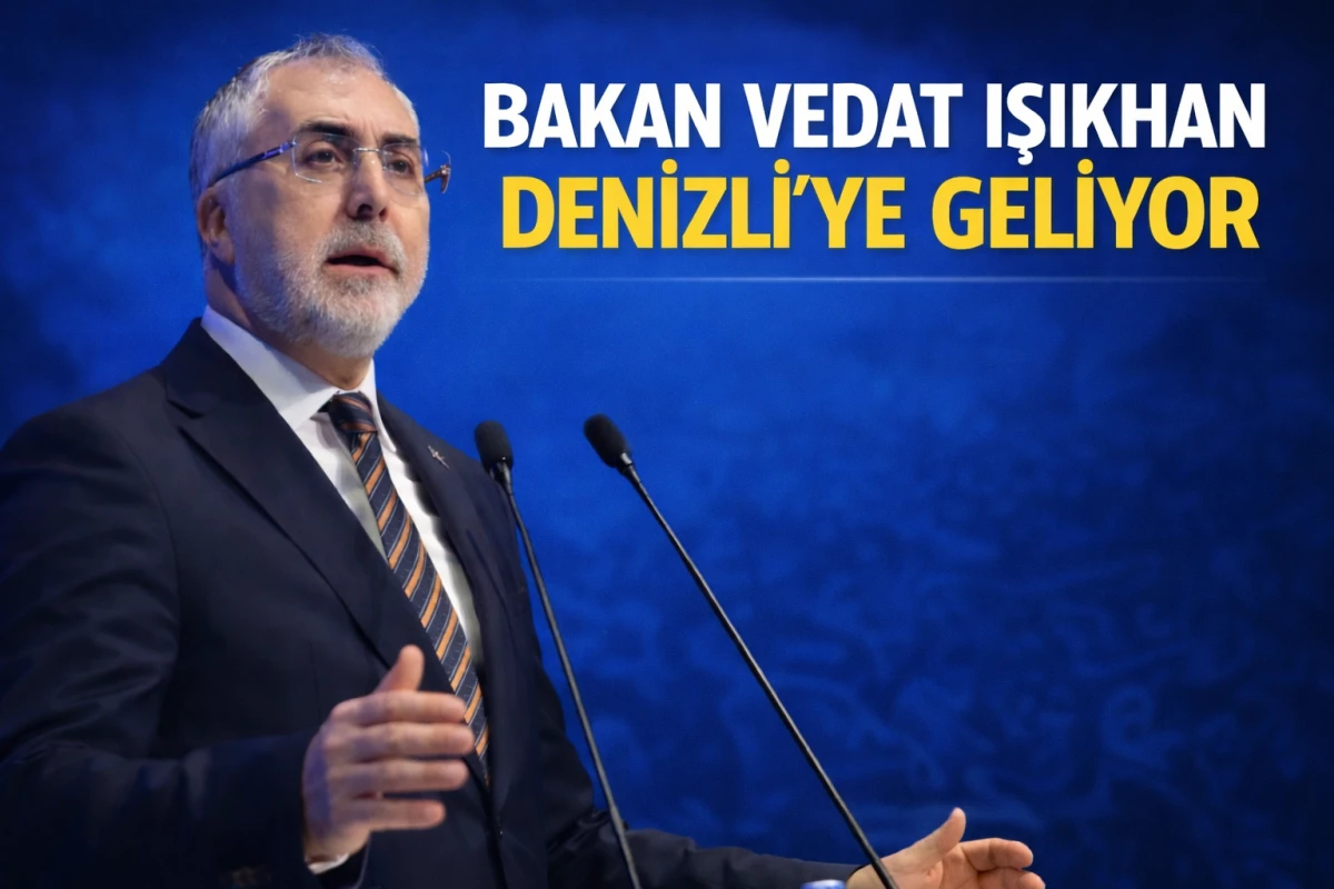 BAKAN VEDAT IŞIKHAN DENİZLİ&rsquo;YE GELİYOR
