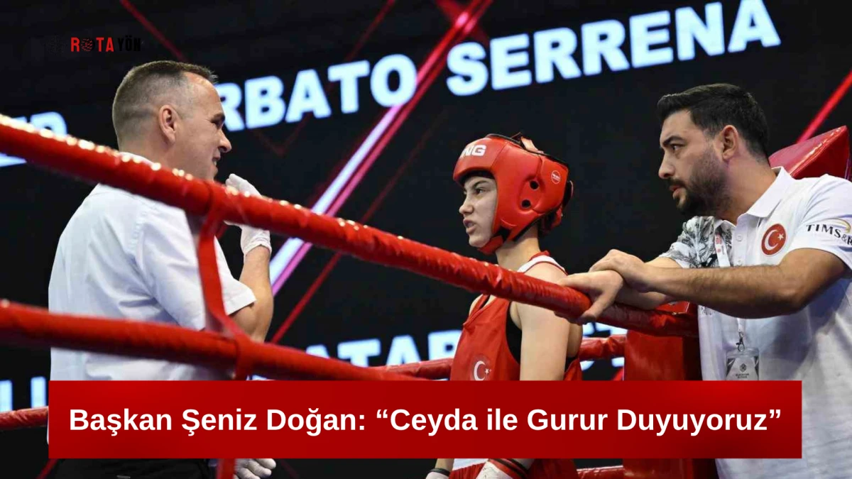 Başkan Şeniz Doğan: “Ceyda ile Gurur Duyuyoruz”