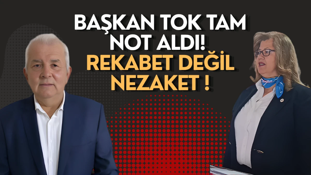 Başkan Tok tam not aldı! Rekabet değil nezaket !