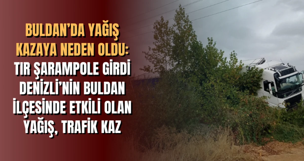 Buldan’da Yağış Kazaya Neden Oldu: Tır Şarampole Girdi