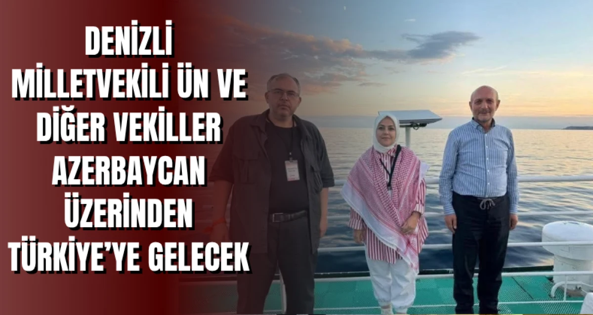 Denizli Milletvekili Ün ve diğer vekiller Azerbaycan üzerinden Türkiye’ye gelecek