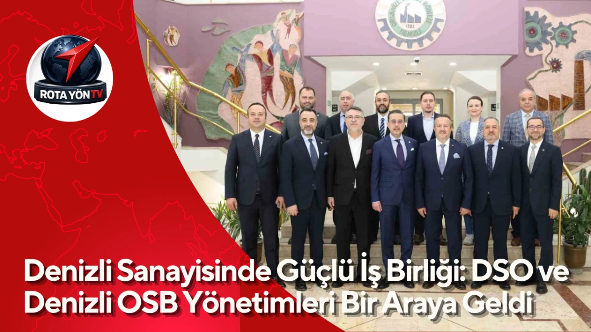 Denizli Sanayisinde G&uuml;&ccedil;l&uuml; İş Birliği: DSO ve Denizli OSB Y&ouml;netimleri Bir Araya Geldi