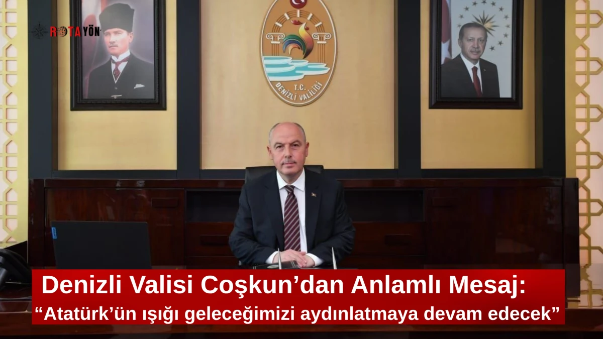 Denizli Valisi Coşkun’dan Anlamlı Mesaj: “Atatürk’ün ışığı geleceğimizi aydınlatmaya devam edecek”
