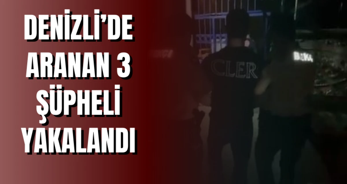 Denizli’de Aranan 3 Şüpheli Yakalandı
