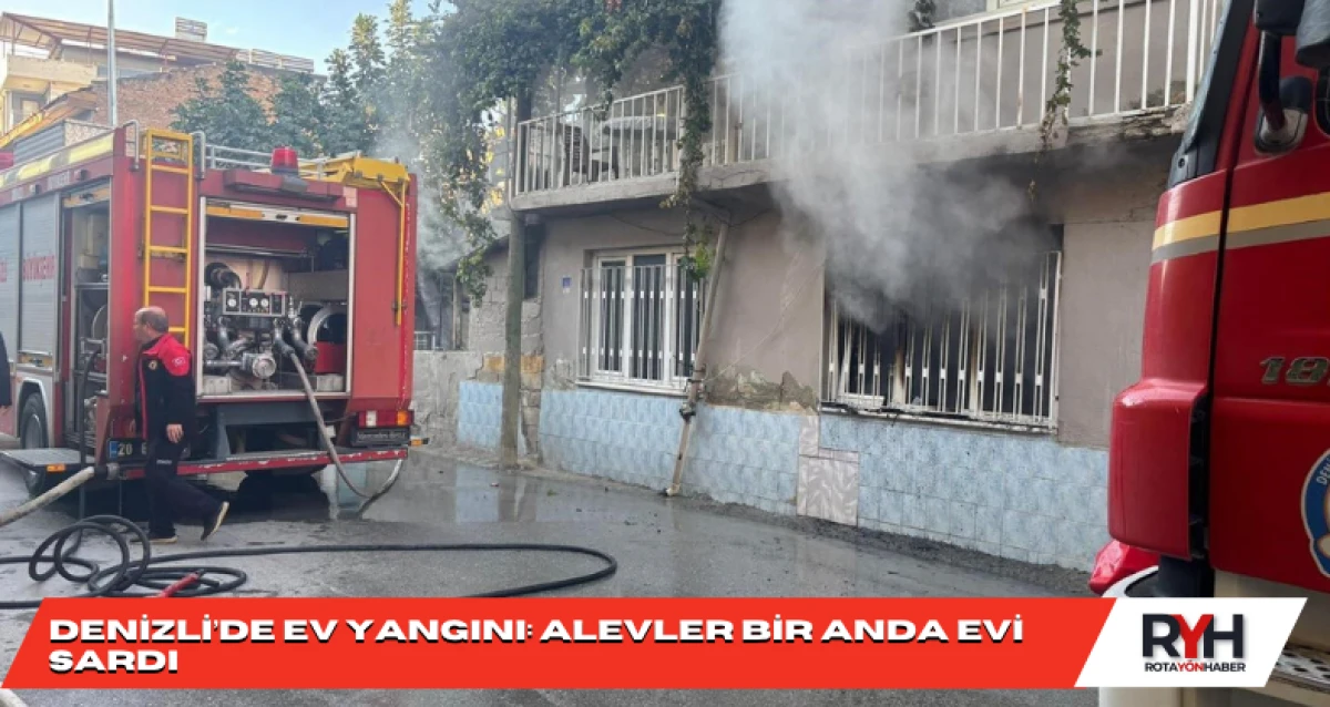 Denizli’de Ev Yangını: Alevler Bir Anda Evi Sardı
