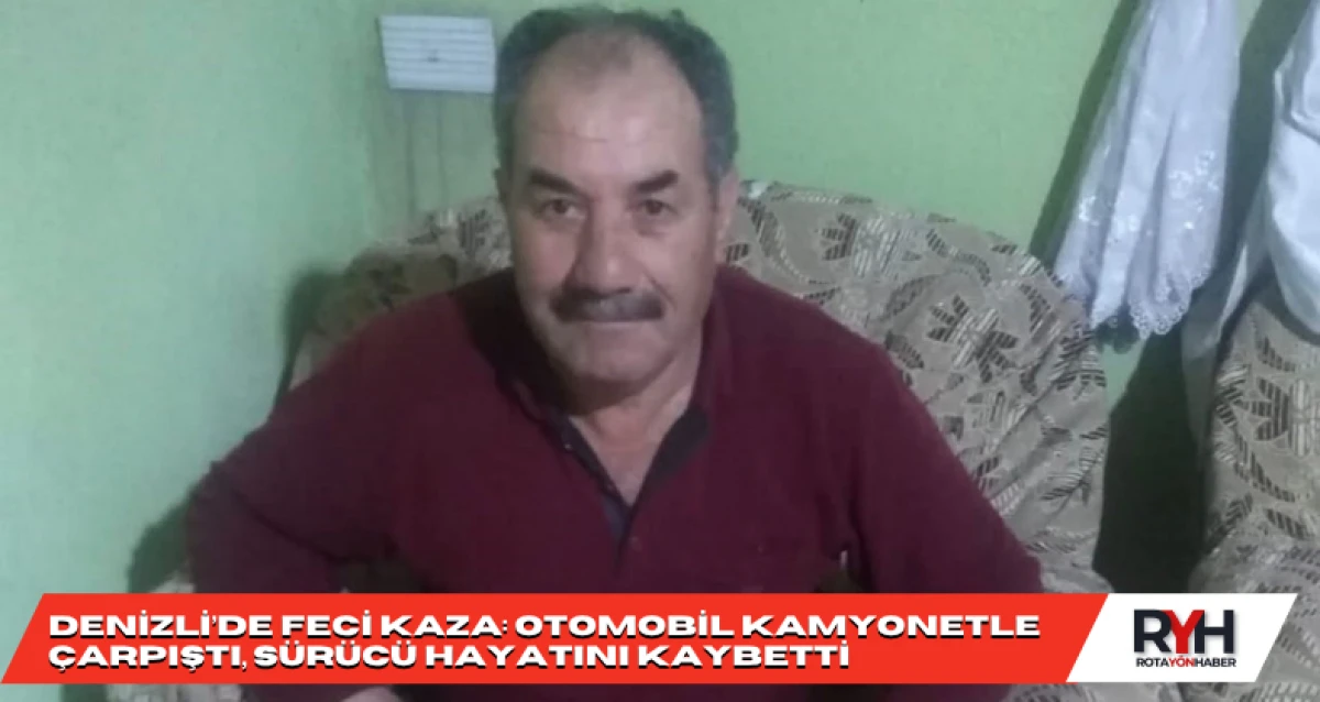 Denizli’de Feci Kaza: Otomobil Kamyonetle Çarpıştı, Sürücü Hayatını Kaybetti