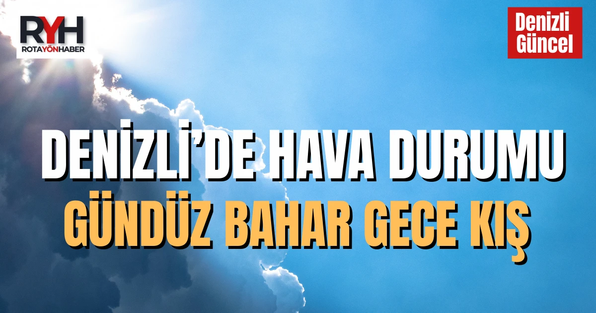 Denizli'de hava durumu nasıl olacak?