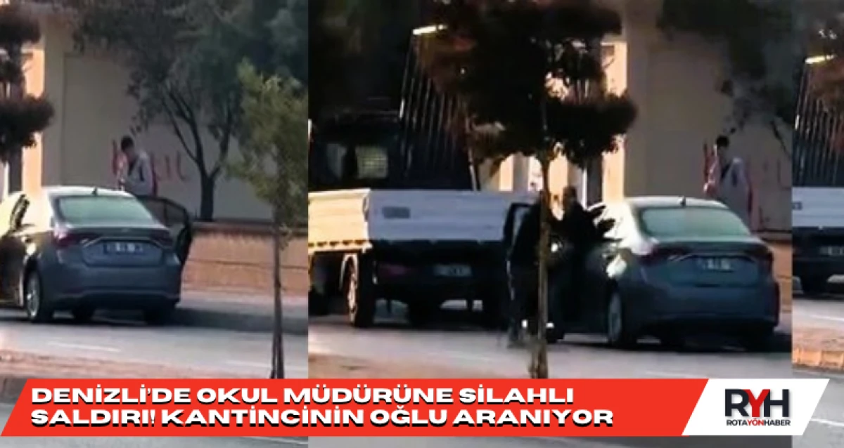 Denizli’de Okul Müdürüne Silahlı Saldırı! Kantincinin Oğlu Aranıyor