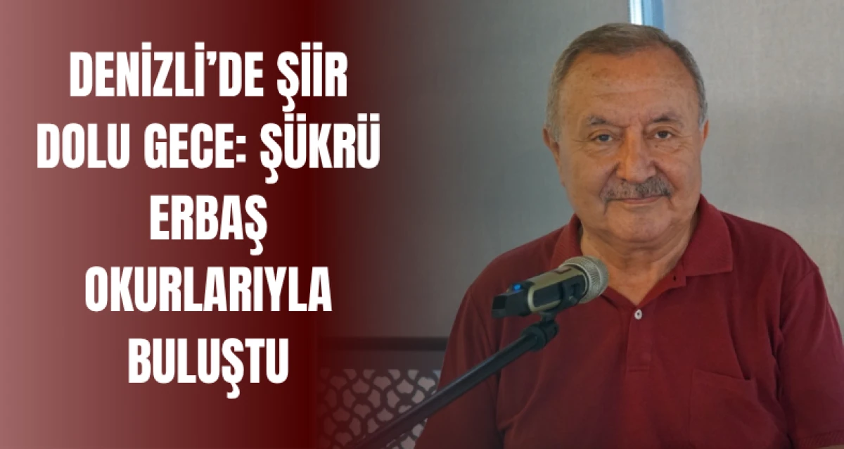 Denizli’de Şiir Dolu Gece: Şükrü Erbaş Okurlarıyla Buluştu