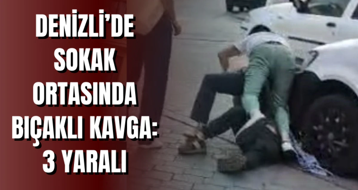 Denizli’de Sokak Ortasında Bıçaklı Kavga: 3 Yaralı