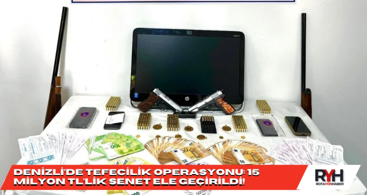 Denizli’de Tefecilik Operasyonu: 15 Milyon TL’lik Senet Ele Geçirildi!