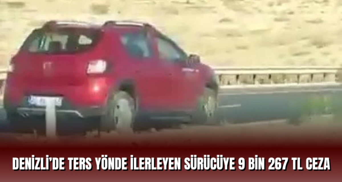 Denizli’de Ters Yönde İlerleyen Sürücüye 9 Bin 267 TL Ceza