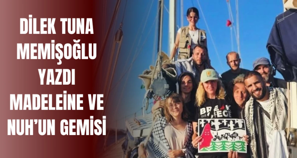 DİLEK TUNA MEMİŞOĞLU YAZDI MADELEİNE VE NUH’UN GEMİSİ