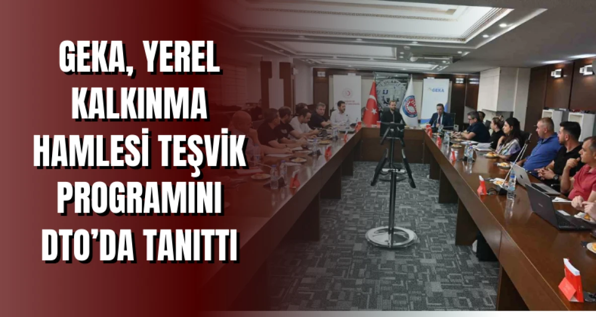 GEKA, Yerel Kalkınma Hamlesi Teşvik Programını DTO’da tanıttı