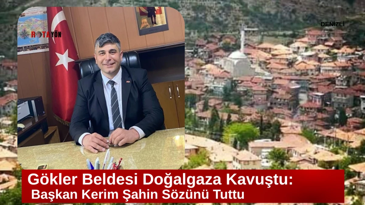 Gökler Beldesi Doğalgaza Kavuştu: Başkan Kerim Şahin Sözünü Tuttu