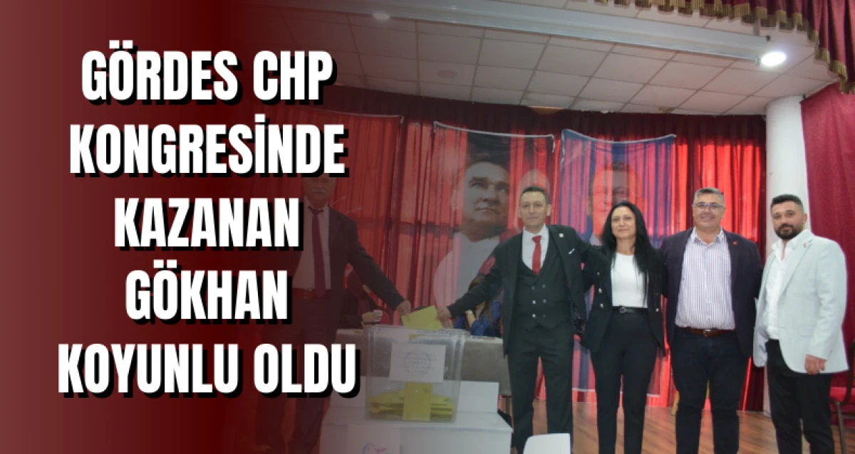 GÖRDES CHP KONGRESİNDE KAZANAN GÖKHAN KOYUNLU OLDU
