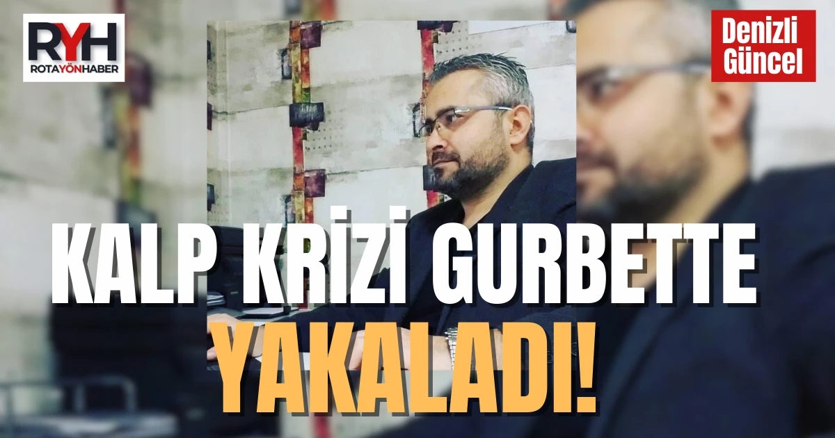 Gurbetten Denizli'ye acı haber!