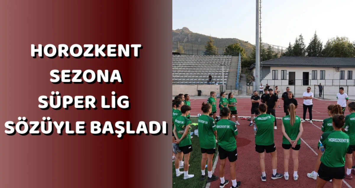 Horozkent Sezona Süper Lig Sözüyle Başladı
