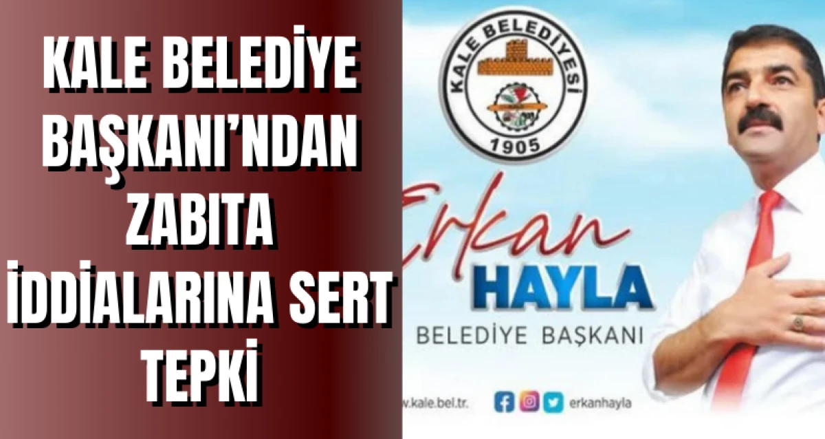 Kale Belediye Başkanı’ndan Zabıta İddialarına Sert Tepki