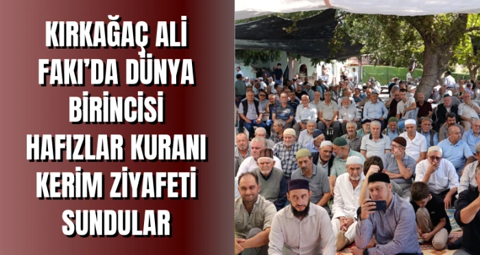 KIRKAĞAÇ ALİ FAKI’DA DÜNYA BİRİNCİSİ HAFIZLAR KURANI KERİM ZİYAFETİ SUNDULAR