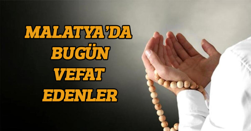 Malatya’da bugün vefat edenler
