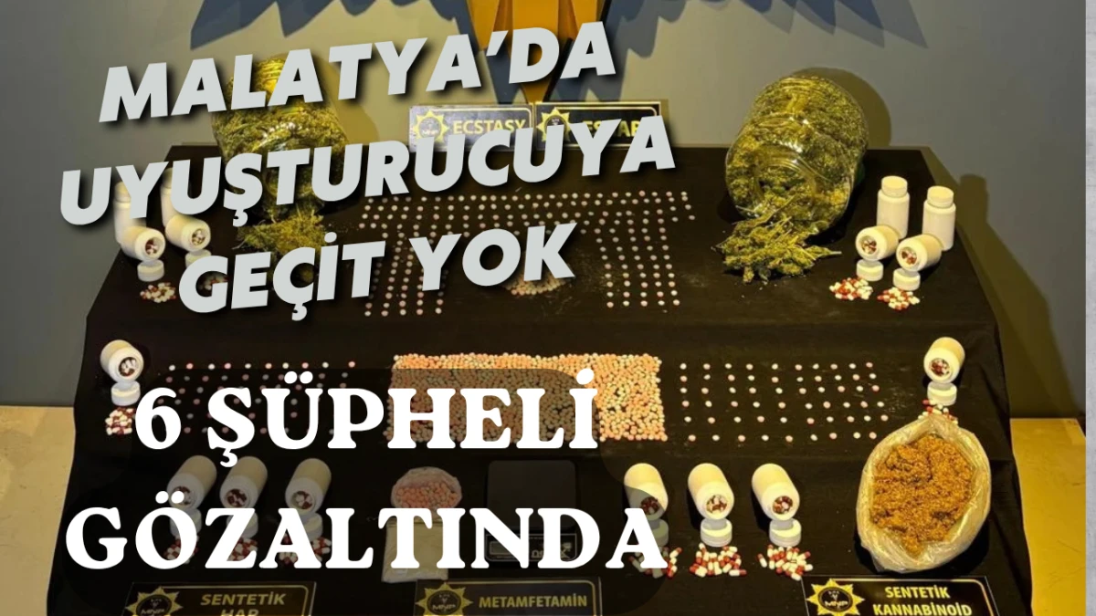 MALATYA&rsquo;DA UYUŞTURUCUYA GE&Ccedil;İT YOK: 6 Ş&Uuml;PHELİ G&Ouml;ZALTINDA