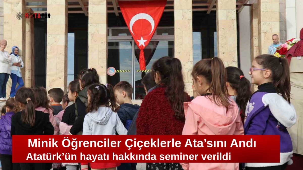 Minik Öğrenciler Çiçeklerle Ata’sını Andı – Atatürk’ün hayatı hakkında seminer verildi