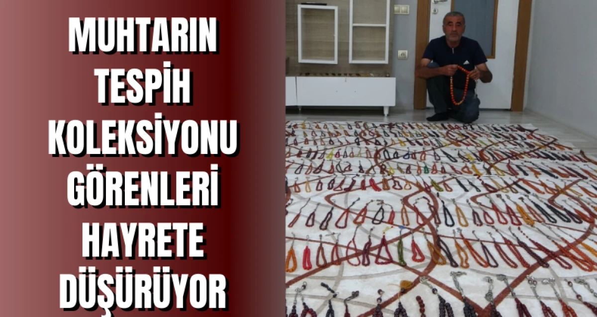 Muhtarın Tespih Koleksiyonu Görenleri Hayrete Düşürüyor
