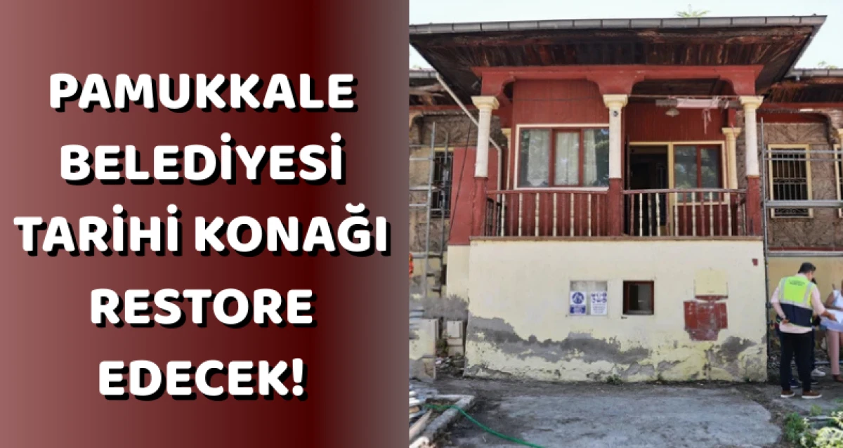 Pamukkale Belediyesi Tarihi Konağı restore edecek!