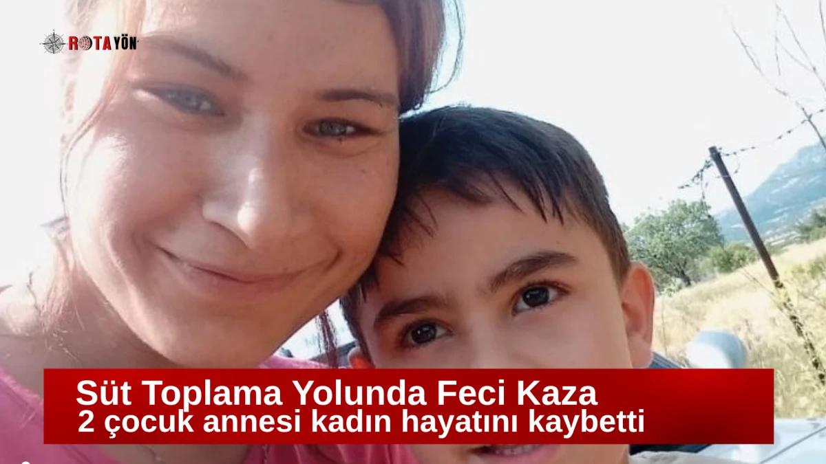 Süt Toplama Yolunda Feci Kaza – 2 çocuk annesi kadın hayatını kaybetti