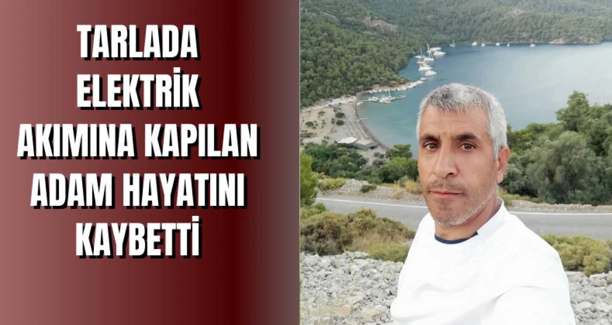 Tarlada Elektrik Akımına Kapılan Adam Hayatını Kaybetti