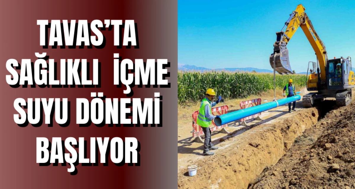 Tavas’ta Sağlıklı İçme Suyu Dönemi Başlıyor