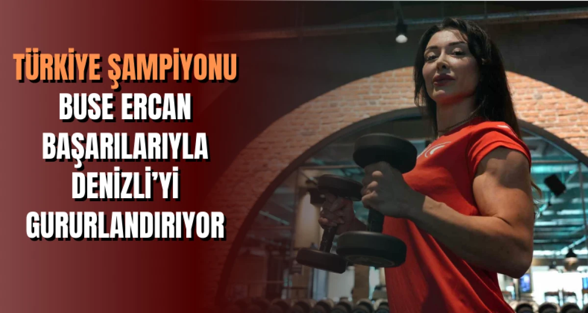 Türkiye Şampiyonu Buse Ercan Başarılarıyla Denizli’yi Gururlandırıyor