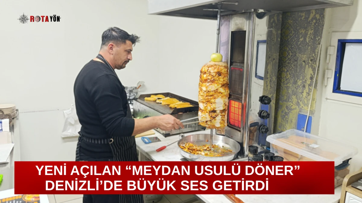 YENİ AÇILAN “MEYDAN USULÜ DÖNER” DENİZLİ’DE BÜYÜK SES GETİRDİ