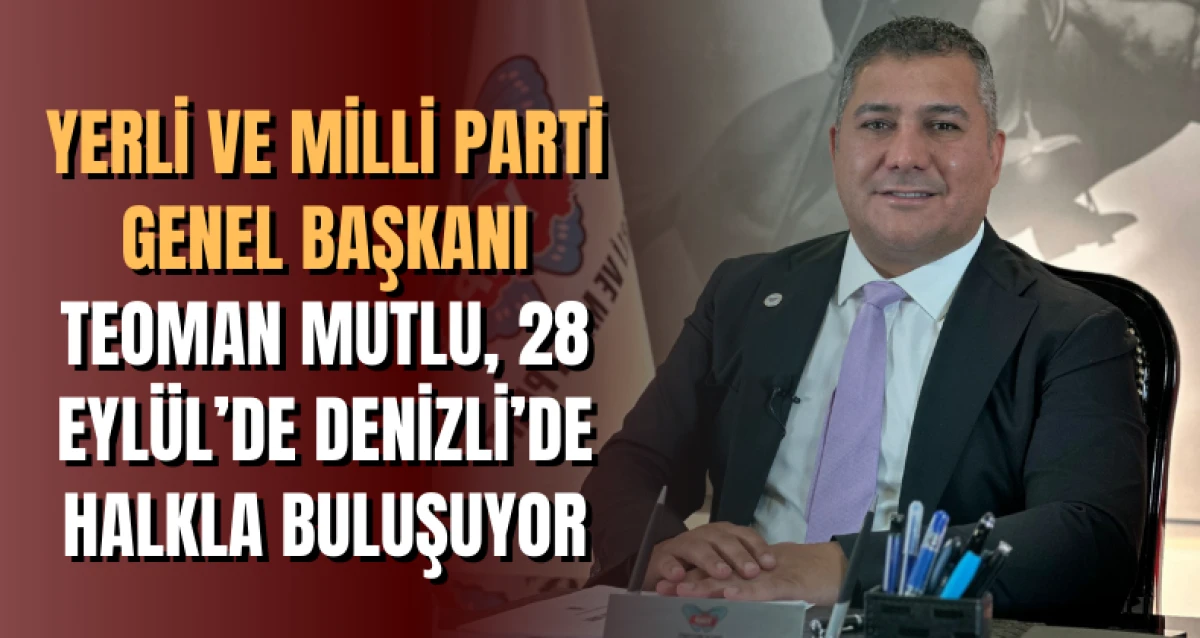 Yerli ve Milli Parti Genel Başkanı Teoman Mutlu, 28 Eylül’de Denizli’de Halkla Buluşuyor