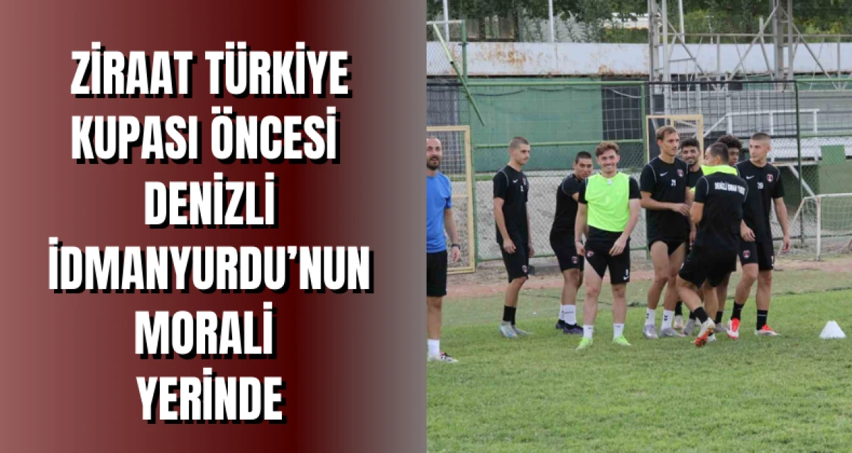 Ziraat Türkiye Kupası Öncesi Denizli İdmanyurdu’nun Morali Yerinde